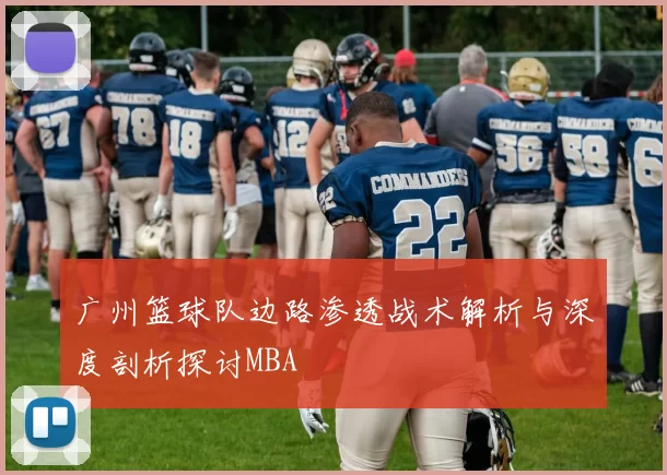 广州篮球队边路渗透战术解析与深度剖析探讨MBA
